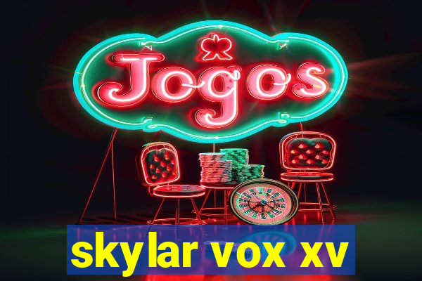 skylar vox xv